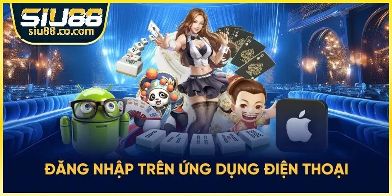 Hướng Dẫn Đăng Nhập Siu88 Cực Nhanh Gọn Đơn Giản 2 Đăng nhập trên ứng dụng di động