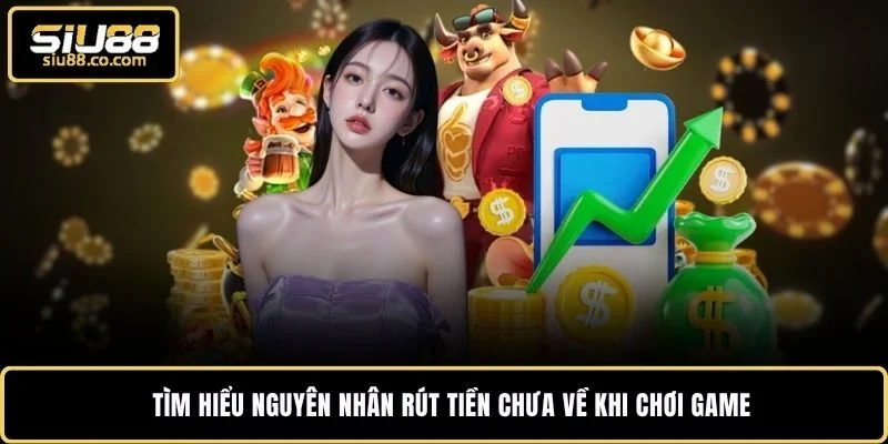Rút Tiền Chưa Về - Nguyên Nhân Và Cách Xử Lý Trong Tích Tắc 2 Tìm hiểu nguyên nhân rút tiền chưa về khi chơi game