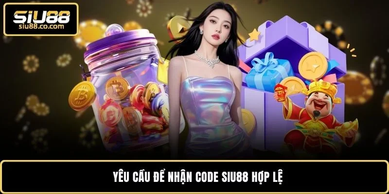 Yêu cầu để nhận code SIU88 hợp lệ